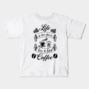 Life Is Too Short For A Bad Coffee Kids T-Shirt